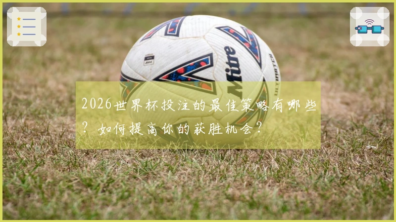 2026世界杯投注的最佳策略有哪些？如何提高你的获胜机会？