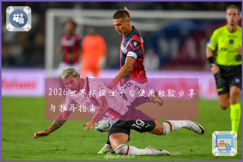 2026世界杯投注平台使用经验分享与推荐指南