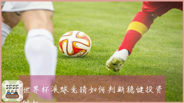 世界杯滚球竞猜如何判断稳健投资时机